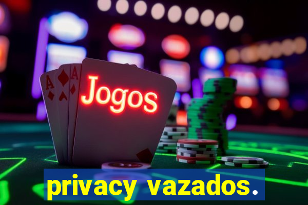 privacy vazados.